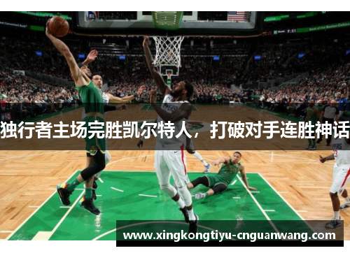 独行者主场完胜凯尔特人，打破对手连胜神话
