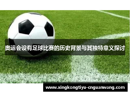 奥运会设有足球比赛的历史背景与其独特意义探讨