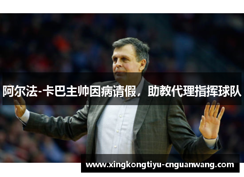 阿尔法-卡巴主帅因病请假，助教代理指挥球队