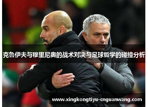 克鲁伊夫与穆里尼奥的战术对决与足球哲学的碰撞分析