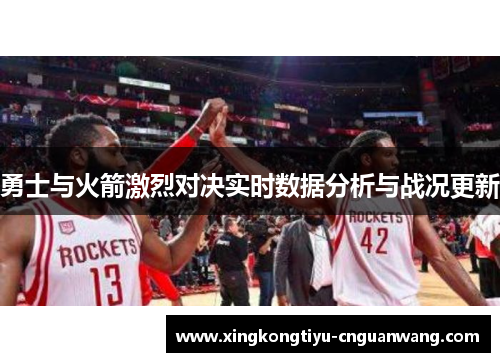 勇士与火箭激烈对决实时数据分析与战况更新