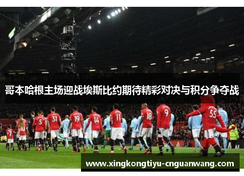 哥本哈根主场迎战埃斯比约期待精彩对决与积分争夺战