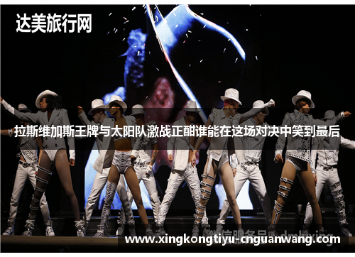 拉斯维加斯王牌与太阳队激战正酣谁能在这场对决中笑到最后